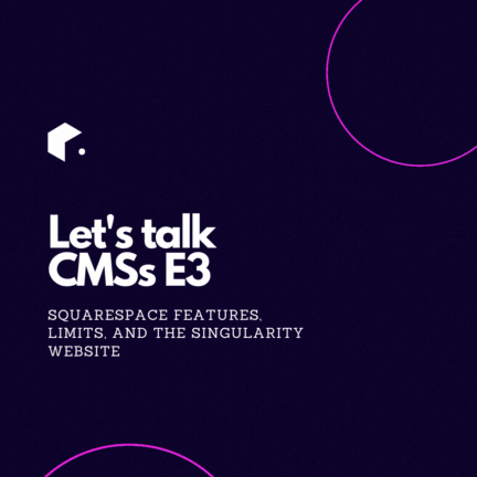 Lets talk CMSs E3 Squarespace features, limits, and the Singularity website 1-1-3